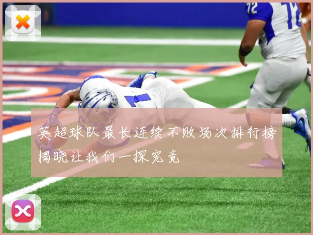 英超球队最长连续不败场次排行榜揭晓让我们一探究竟